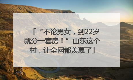 “不论男女，到22岁就分一套房！”山东这个村，让全网都羡慕了