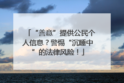 “善意”提供公民个人信息？警惕“沉睡中”的法律风险！