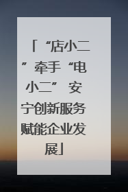 “店小二”牵手“电小二” 安宁创新服务赋能企业发展