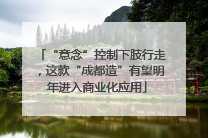 “意念”控制下肢行走，这款“成都造”有望明年进入商业化应用