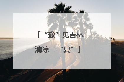 “豫”见吉林 清凉一“夏”