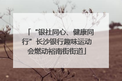 “银社同心、健康同行”长沙银行趣味运动会燃动裕南街街道