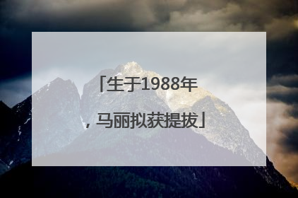 生于1988年，马丽拟获提拔