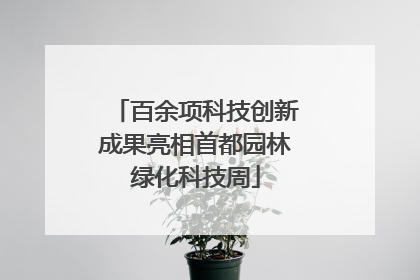 百余项科技创新成果亮相首都园林绿化科技周