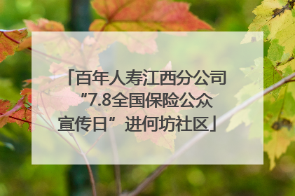 百年人寿江西分公司“7.8全国保险公众宣传日”进何坊社区