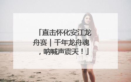 直击怀化安江龙舟赛｜千年龙舟魂，呐喊声震天！