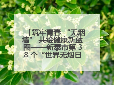 筑牢青春 “无烟墙” 共绘健康新蓝图——新泰市第 38 个“世界无烟日”系列活动