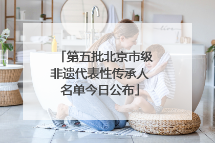 第五批北京市级非遗代表性传承人名单今日公布