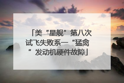 美“星舰”第八次试飞失败系一“猛禽”发动机硬件故障