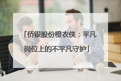侨银股份橙衣侠：平凡岗位上的不平凡守护