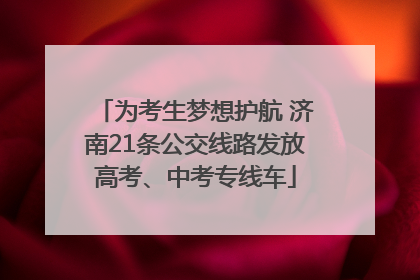 为考生梦想护航 济南21条公交线路发放高考、中考专线车