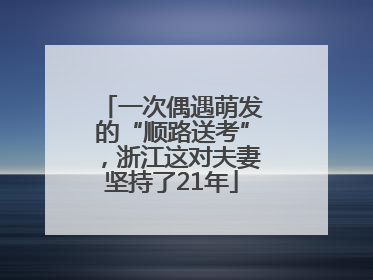 一次偶遇萌发的“顺路送考”，浙江这对夫妻坚持了21年