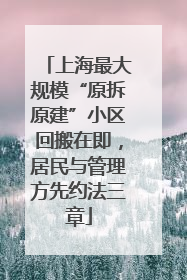 上海最大规模“原拆原建”小区回搬在即，居民与管理方先约法三章