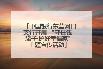 中国银行东营河口支行开展 “守住钱袋子·护好幸福家”主题宣传活动