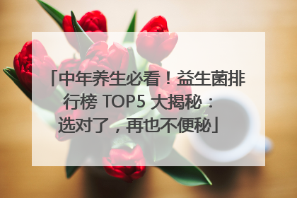 中年养生必看！益生菌排行榜 TOP5 大揭秘：选对了，再也不便秘