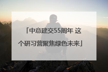 中意建交55周年 这个研习营聚焦绿色未来