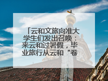 云和文旅向准大学生们发出召唤：来云和过暑假，毕业旅行从云和“卷”起来