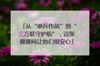 从“单兵作战”到“三方联守护航”，这张健康网让他们很安心