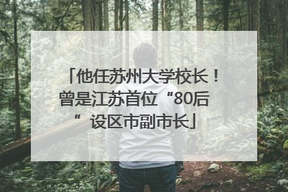 他任苏州大学校长！曾是江苏首位“80后”设区市副市长
