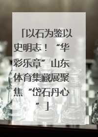 以石为鉴以史明志！“华彩乐章”山东体育集藏展聚焦“岱石丹心”