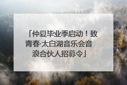 仲夏毕业季启动！致青春·太白湖音乐会音浪合伙人招募令