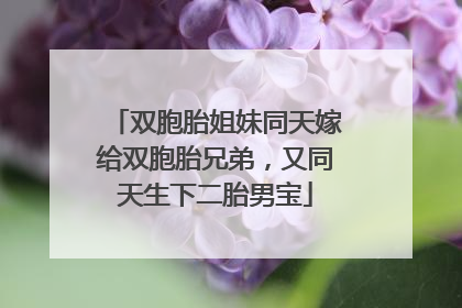 双胞胎姐妹同天嫁给双胞胎兄弟，又同天生下二胎男宝