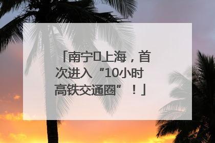 南宁⇌上海，首次进入“10小时高铁交通圈”！