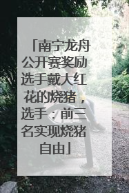 南宁龙舟公开赛奖励选手戴大红花的烧猪，选手：前三名实现烧猪自由