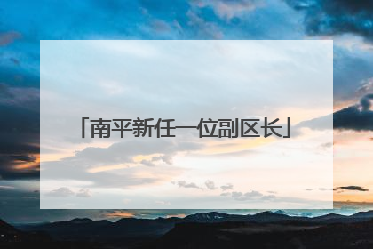 南平新任一位副区长