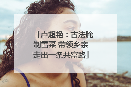 卢超艳：古法腌制雪菜 带领乡亲走出一条共富路