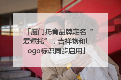 厦门托育品牌定名“爱鹭托”，吉祥物和Logo标识同步启用
