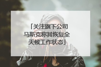 关注旗下公司 马斯克称其恢复全天候工作状态