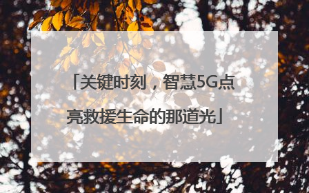 关键时刻，智慧5G点亮救援生命的那道光