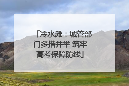 冷水滩：城管部门多措并举 筑牢高考保障防线