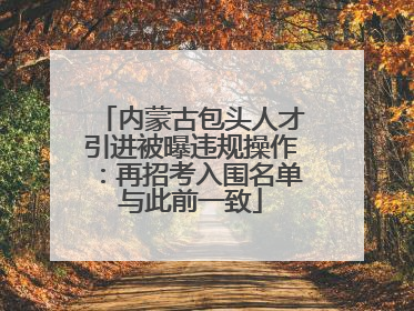 内蒙古包头人才引进被曝违规操作：再招考入围名单与此前一致