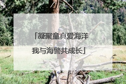 凝聚童真爱海洋 我与海警共成长