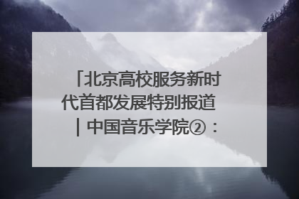北京高校服务新时代首都发展特别报道｜中国音乐学院②：“中国音·中国乐·中国年”助力北京全国文化中心建设