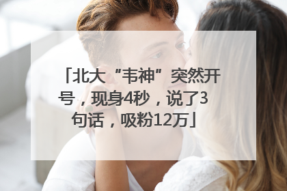 北大“韦神”突然开号，现身4秒，说了3句话，吸粉12万