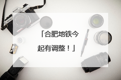 合肥地铁今起有调整！