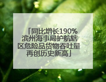 同比增长190% 滨州海事局护航辖区危险品货物吞吐量再创历史新高