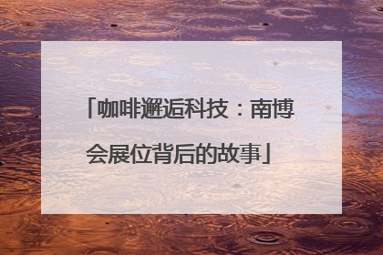 咖啡邂逅科技：南博会展位背后的故事