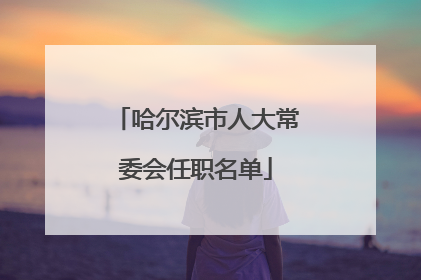 哈尔滨市人大常委会任职名单