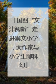 国图“文津阅新”走进崇文小学，大作家与小学生聊科幻