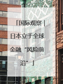 国际观察｜日本立于全球金融“风险前沿”