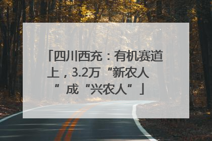 四川西充：有机赛道上，3.2万“新农人”成“兴农人”
