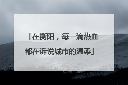 在衡阳，每一滴热血都在诉说城市的温柔