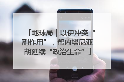 地球局｜以伊冲突“副作用”，帮内塔尼亚胡延续“政治生命”
