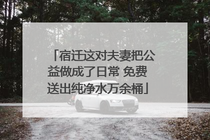 宿迁这对夫妻把公益做成了日常 免费送出纯净水万余桶