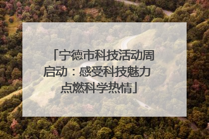 宁德市科技活动周启动：感受科技魅力 点燃科学热情