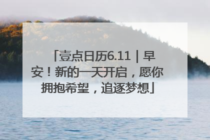 壹点日历6.11｜早安！新的一天开启，愿你拥抱希望，追逐梦想